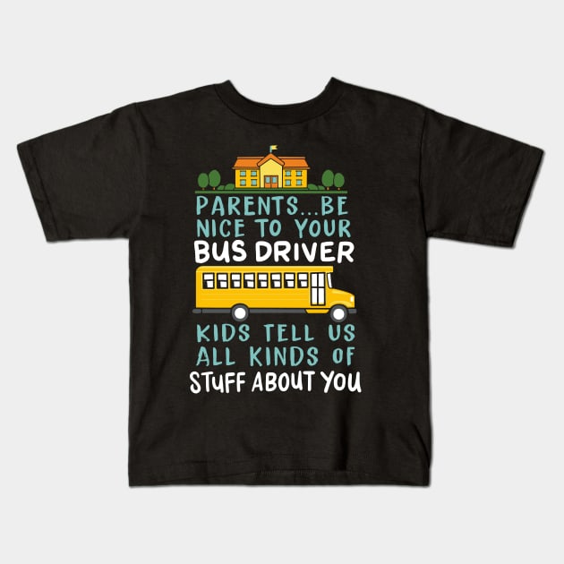 Parents Be Nice To Your Bus Driver Kids Tell Us All Kinds Of Stuff About You Kids T-Shirt by maxdax